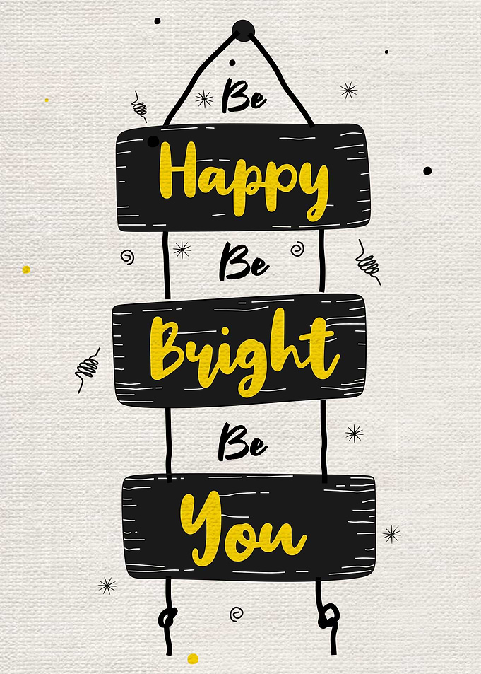 Be happy be bright be you