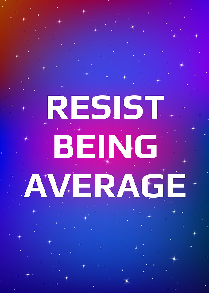 Resist being average