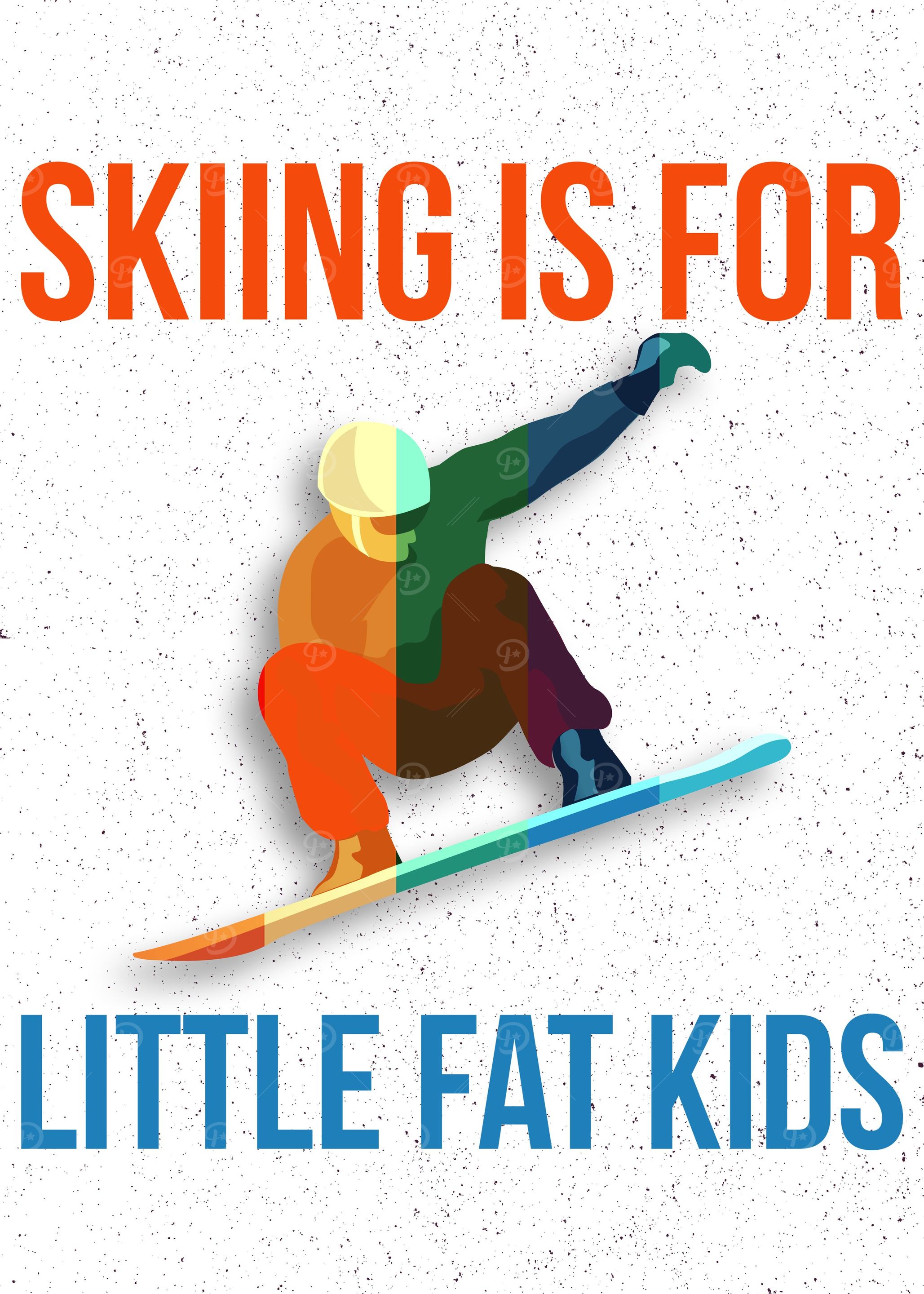 SKIING IS FOR FAT KIDS