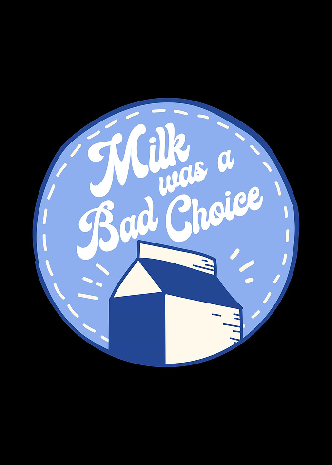 Milk Was A Bad Choice