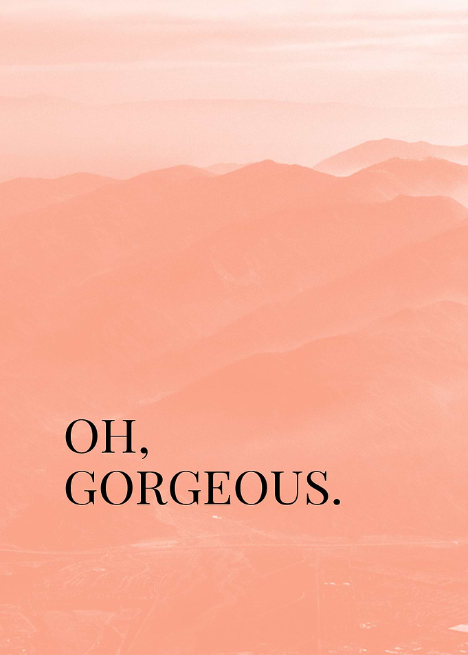 OH GORGEOUS