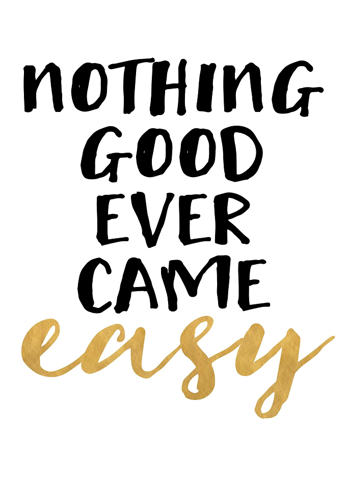 Nothing comes easy