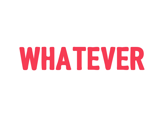 Whatever