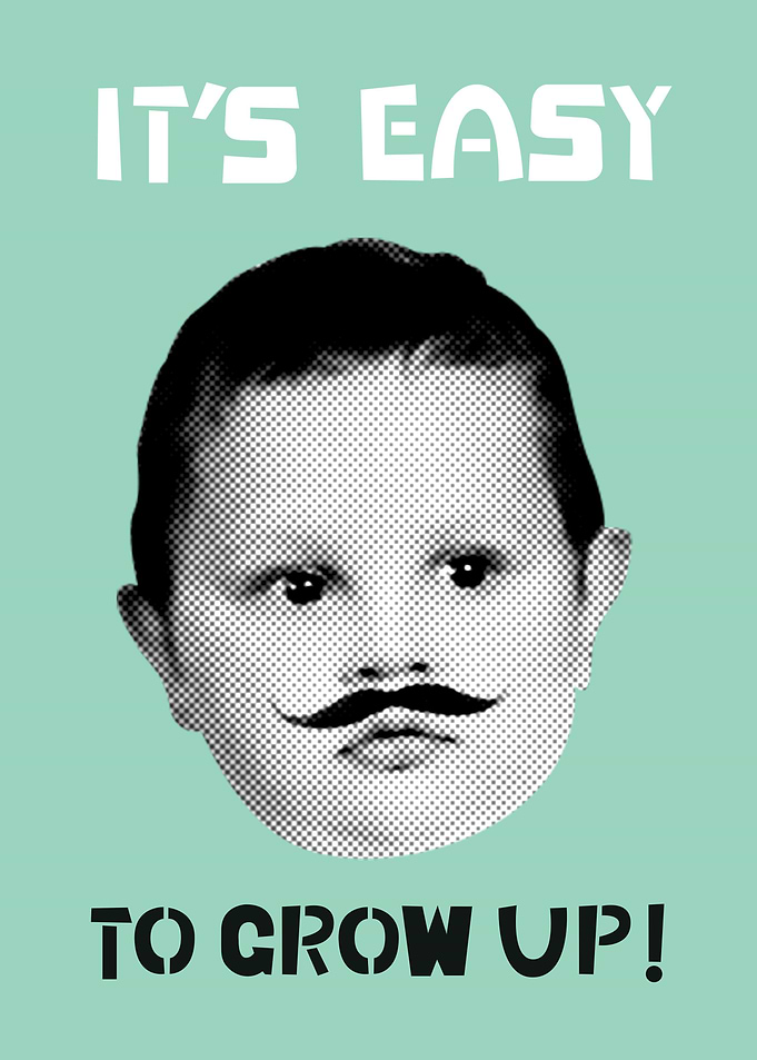 IT IS EASY TO GROW UP