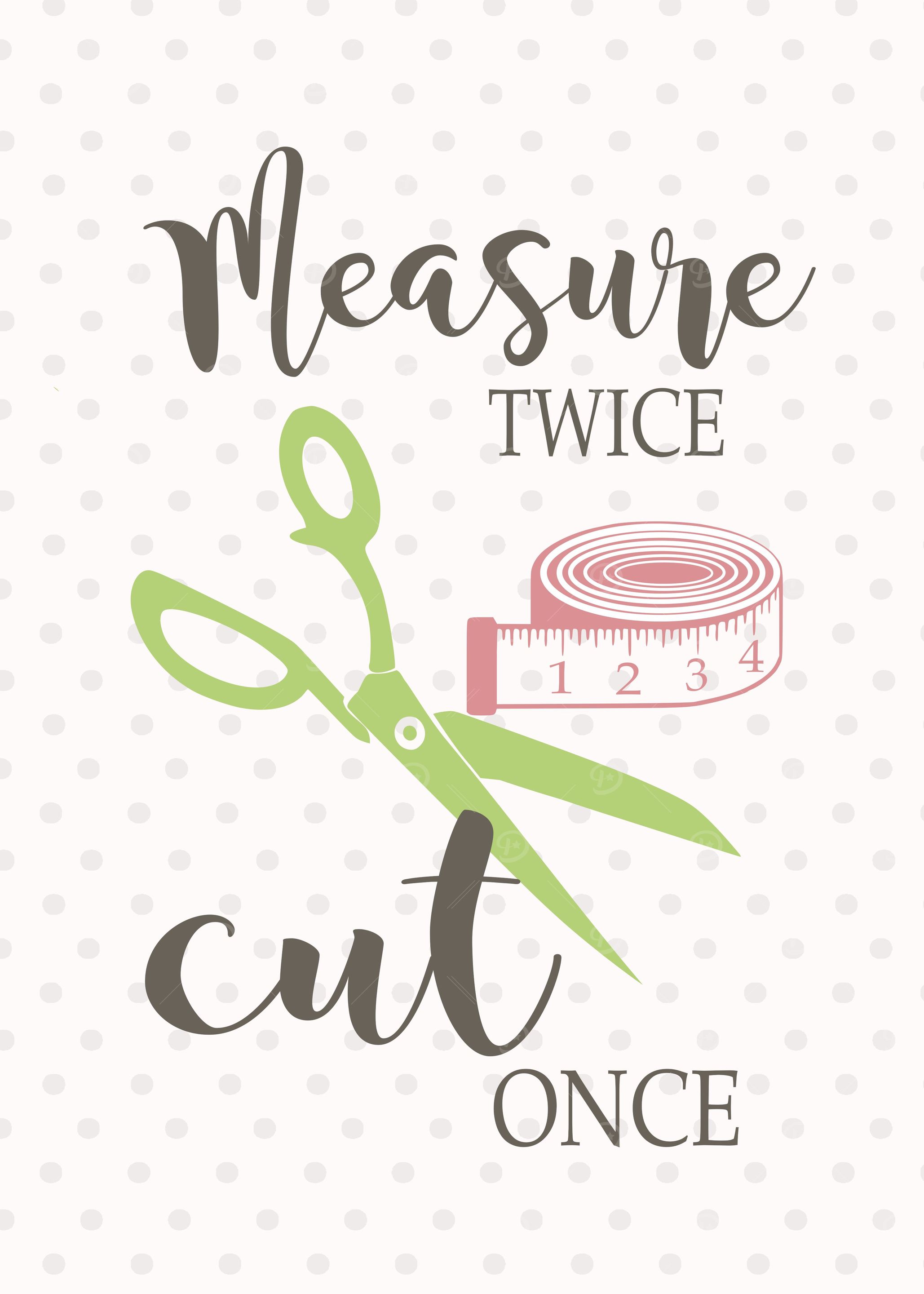 measure twice cut once