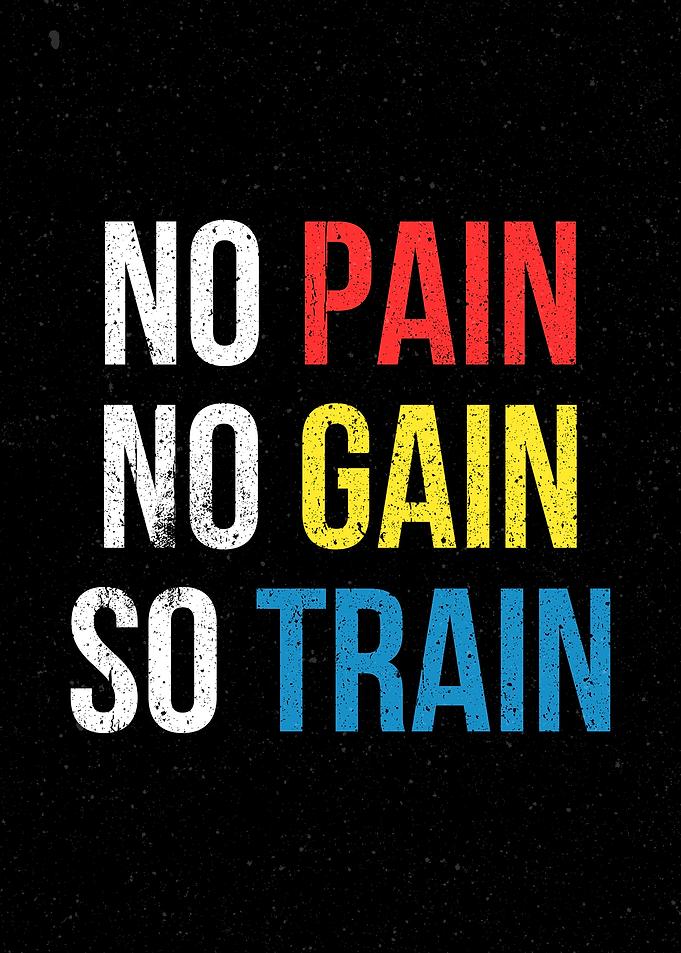 NO PAIN NO GAIN SO TRAIN