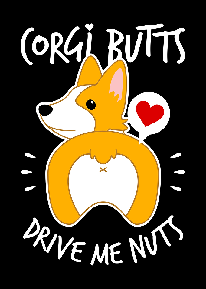Corgi Butts Drive Me Nuts