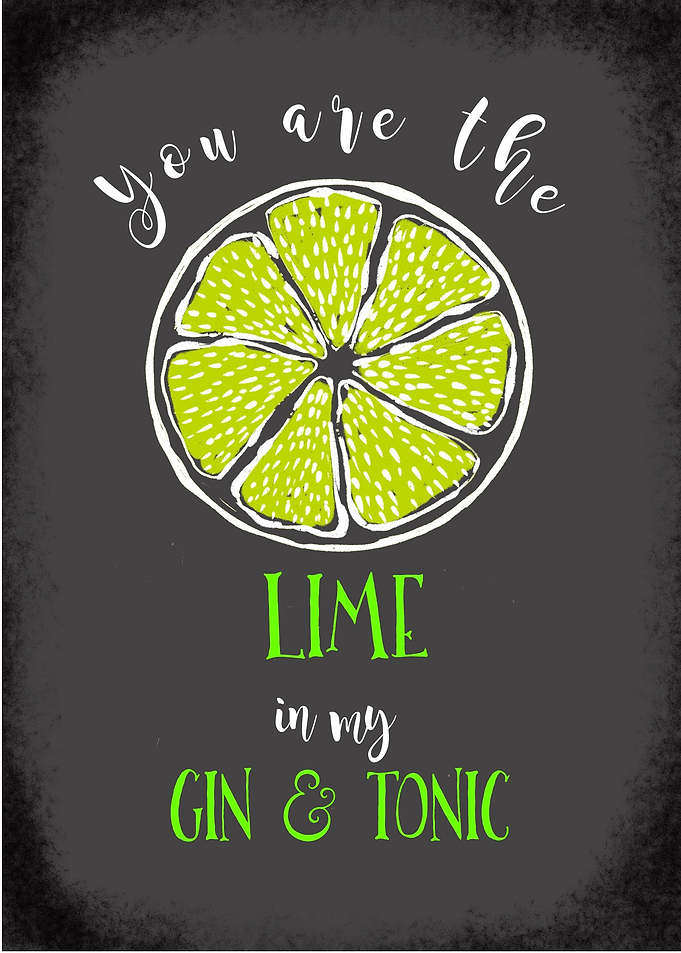 You are the lime to my gin