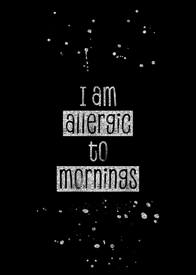 ALLERGIC TO MORNINGS