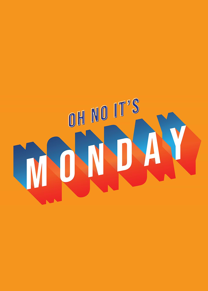 OH NO ITS MONDAY