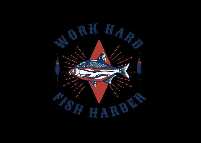 work hard fish harder