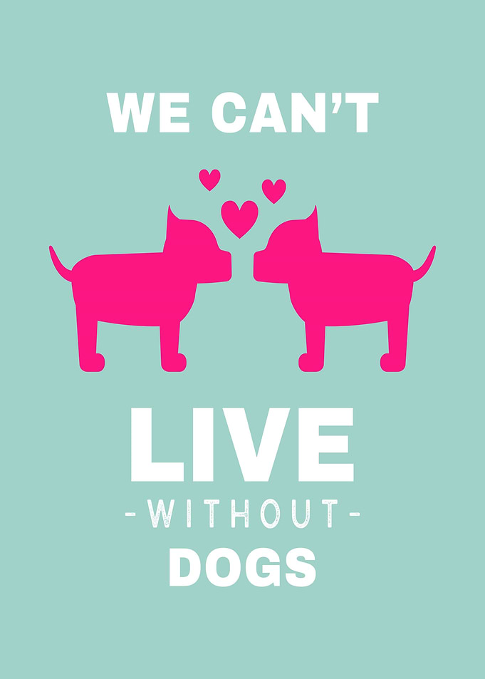 We cant live without Dogs