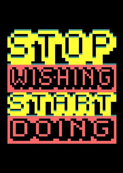 STOP WISHING START DOING