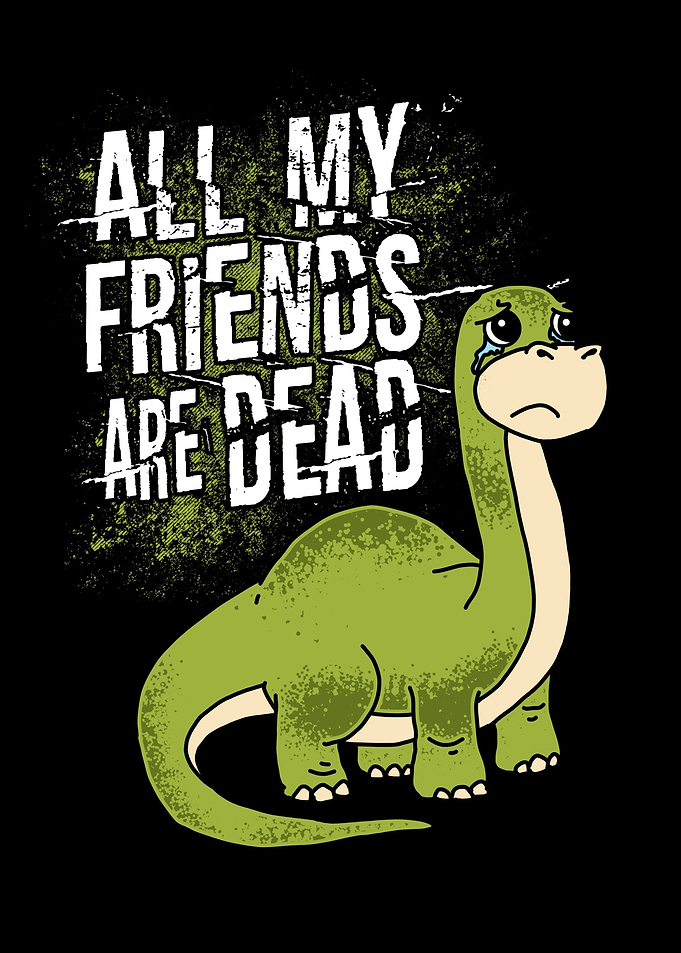 All my friends are dead