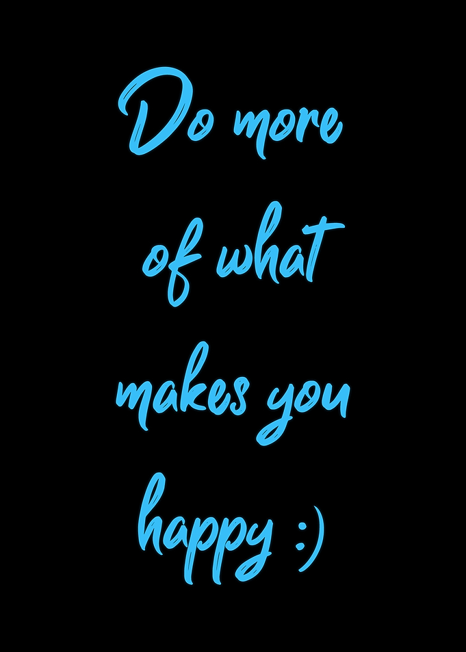 Do what makes you happy
