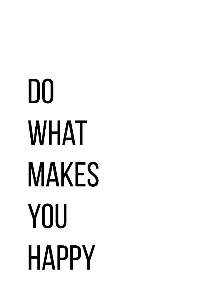 Do what makes you happy