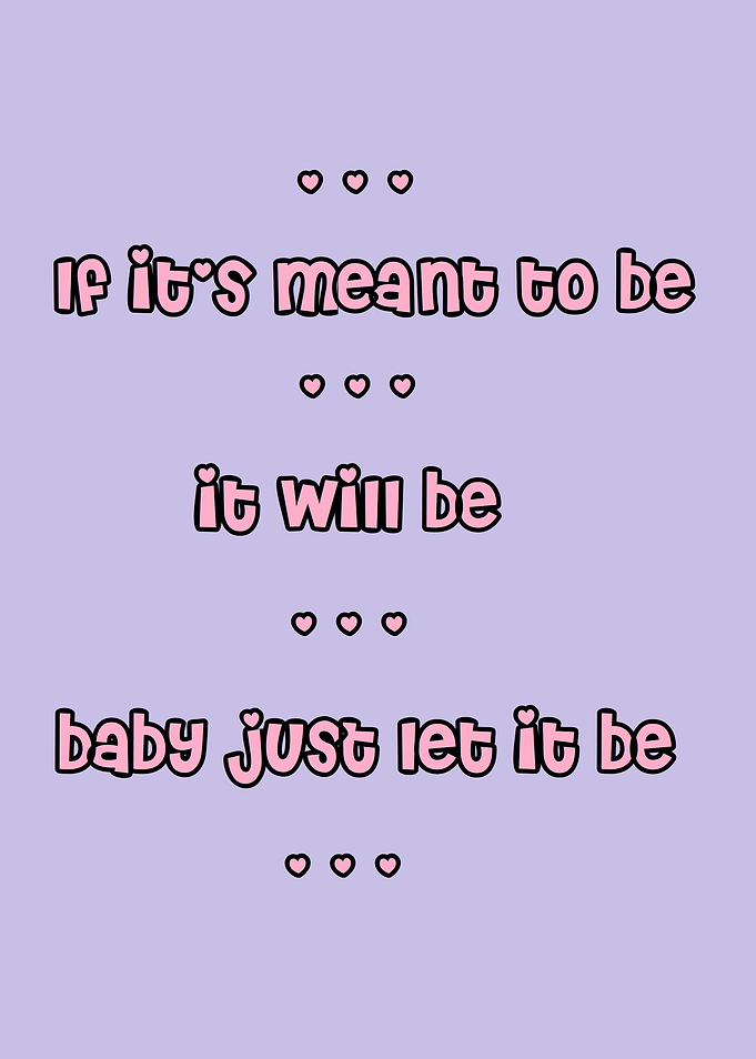 Baby just let it be