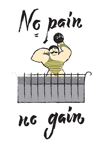 No pain no gain