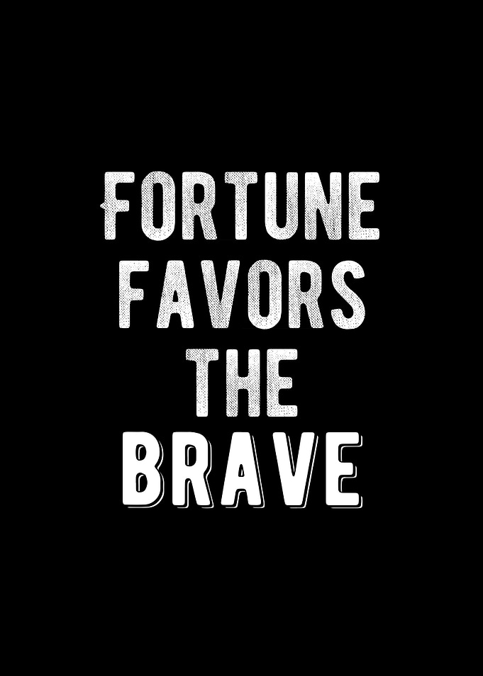 Fortune Favors The Brave
