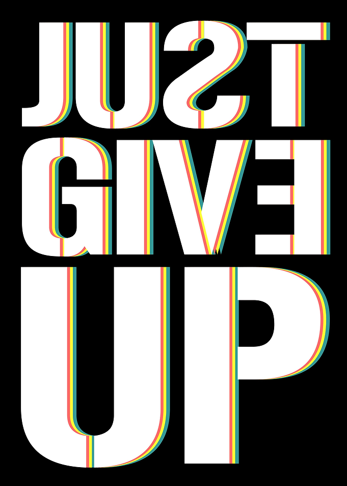 JUST GIVE UP