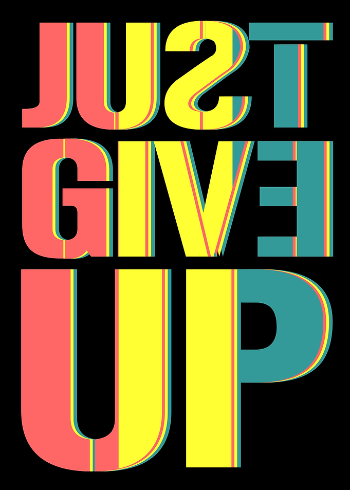 JUST GIVE UP
