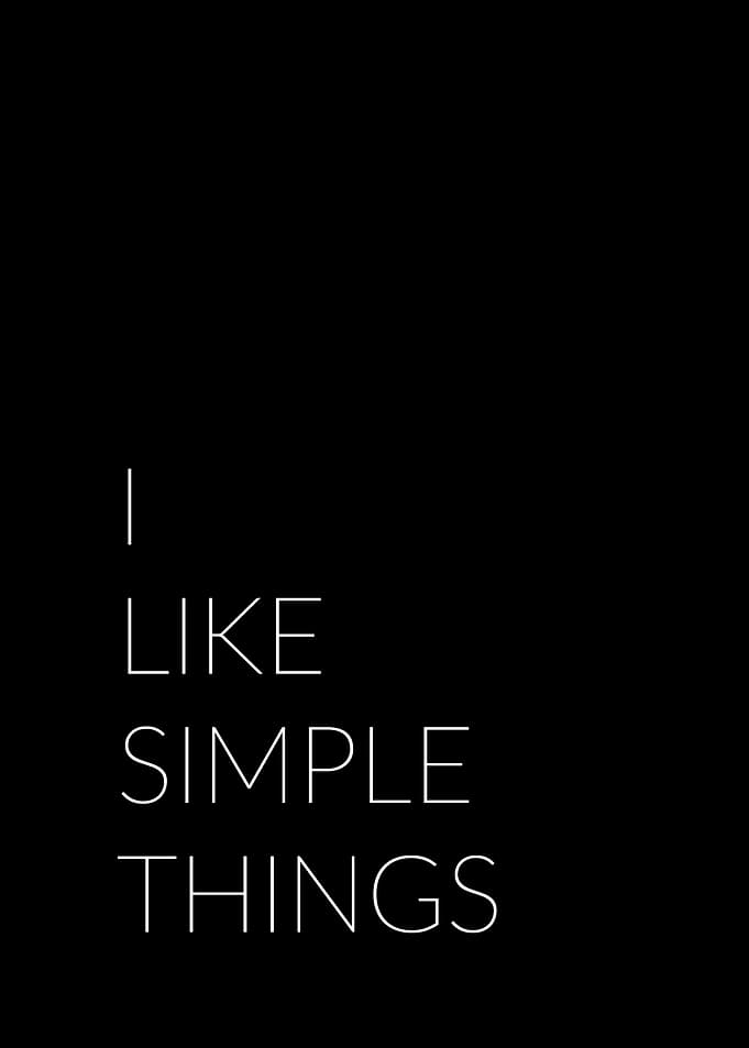 I like simple things