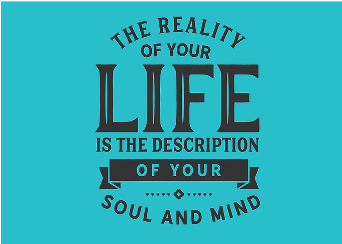The reality of your life