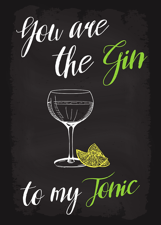 You are Gin to my Tonic