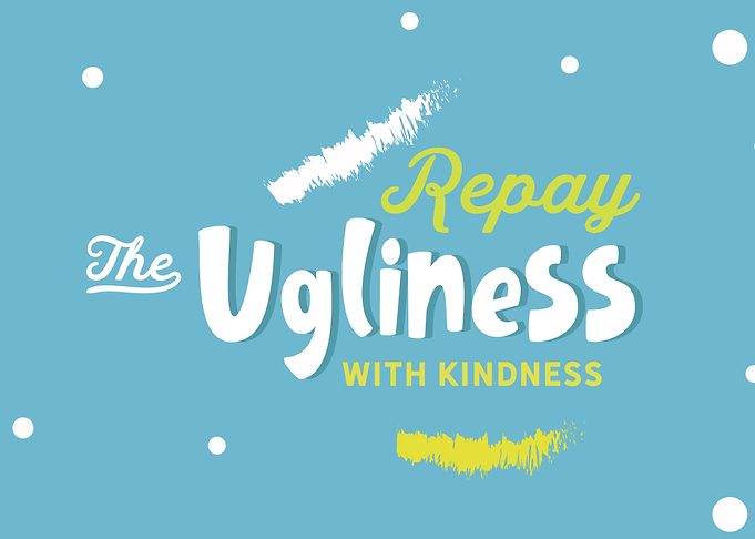 Repay the ugliness