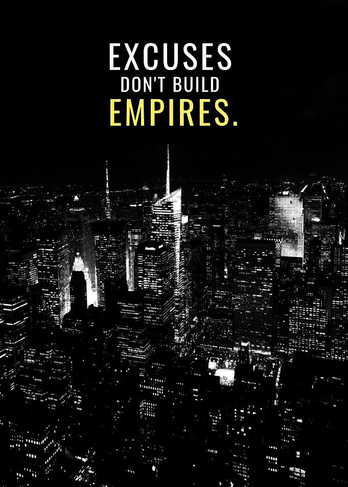 Excuses dont build empires