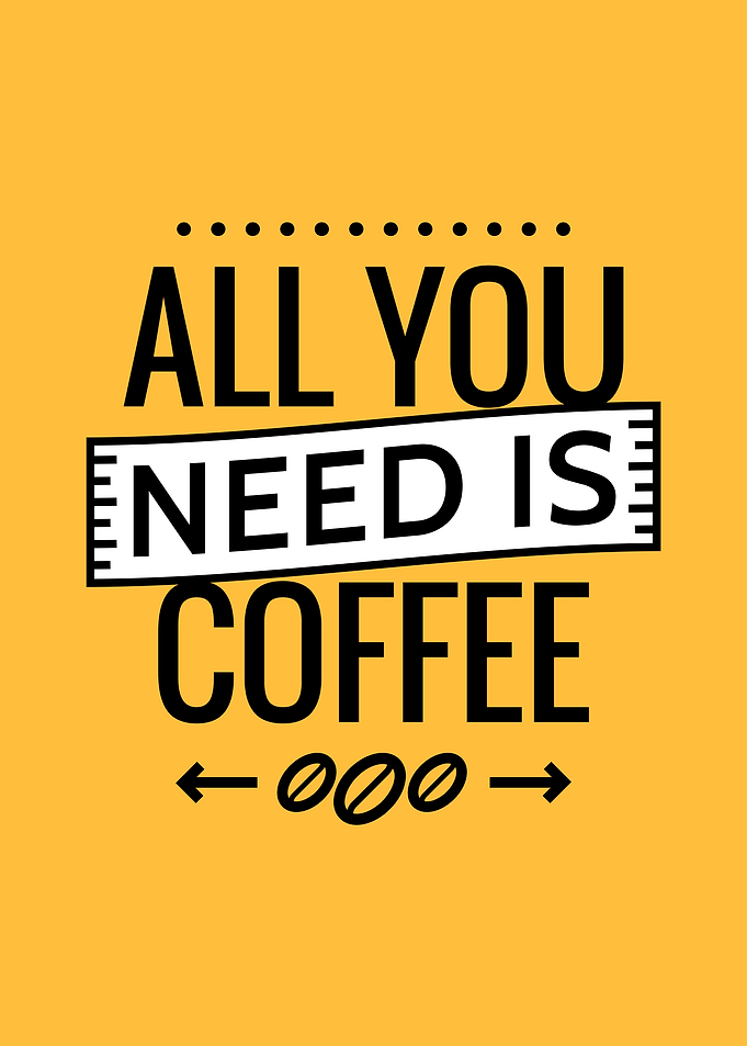 All You Need Is Coffee