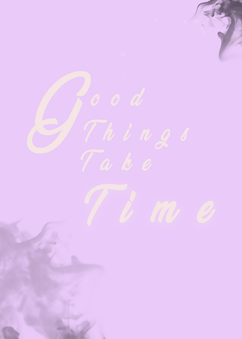 GOOD THINGS TAKE TIME