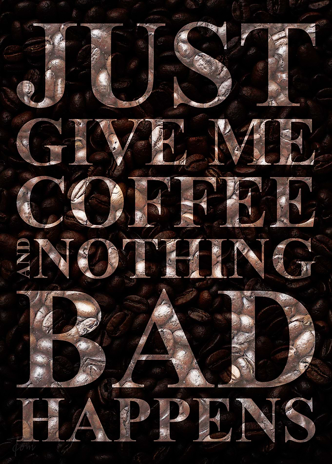 Just give me coffee