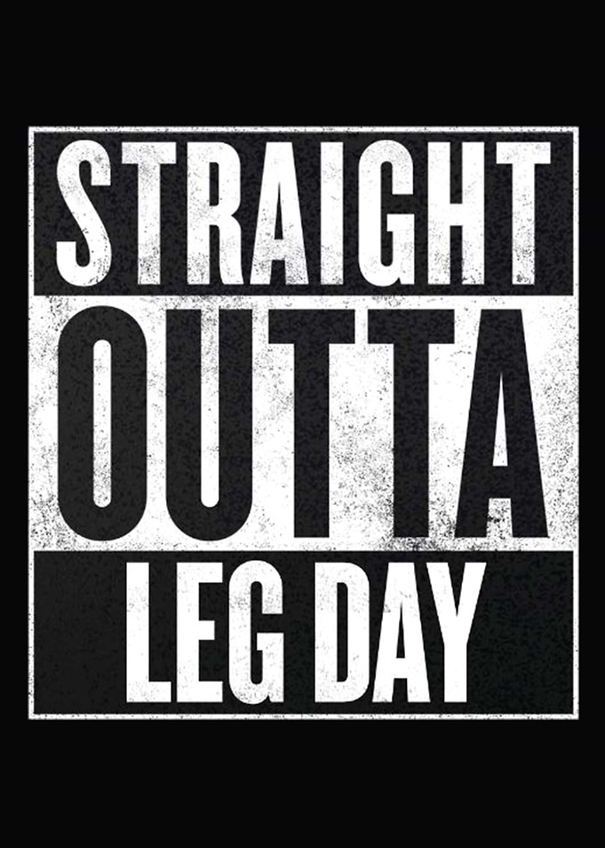 Straight Outta Leg Day