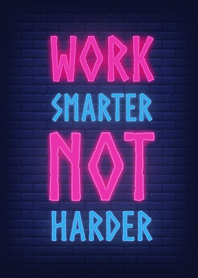 WORK SMARTER NOT HARDER