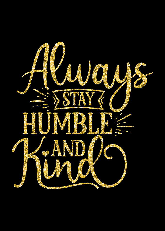 Stay Humble and Kind