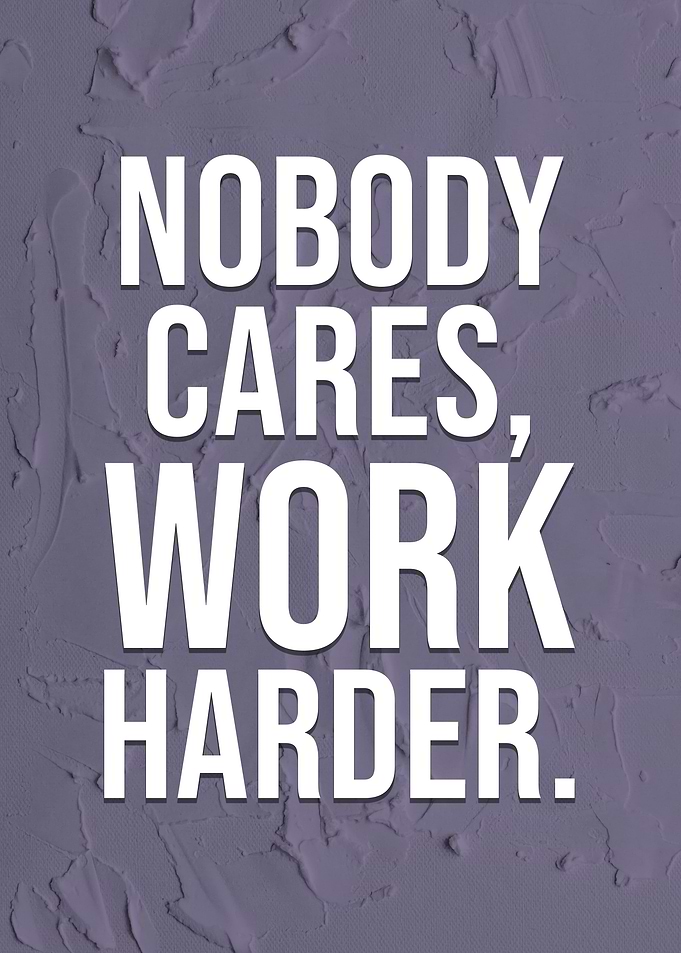 Nobody Cares Work Harder