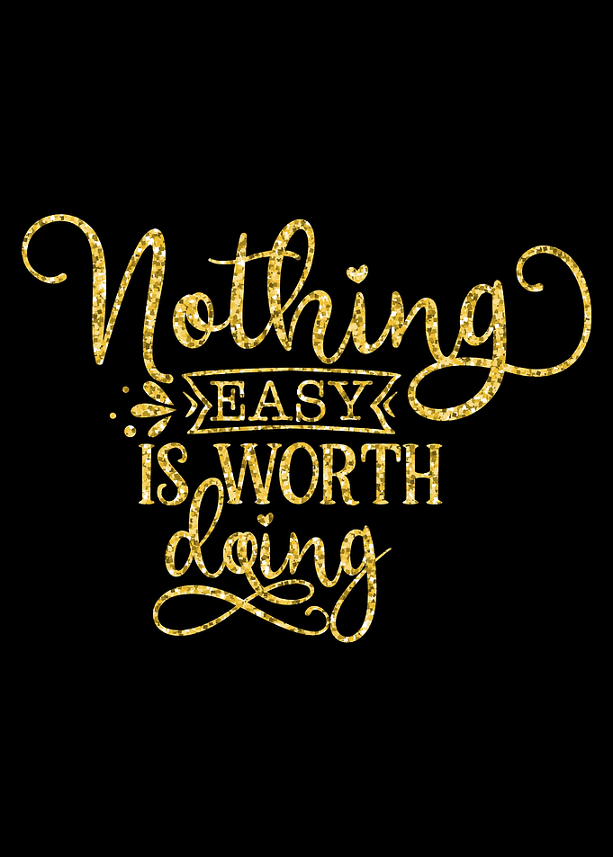Nothing Easy Worth Doing