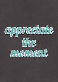 Appreciate The Moment