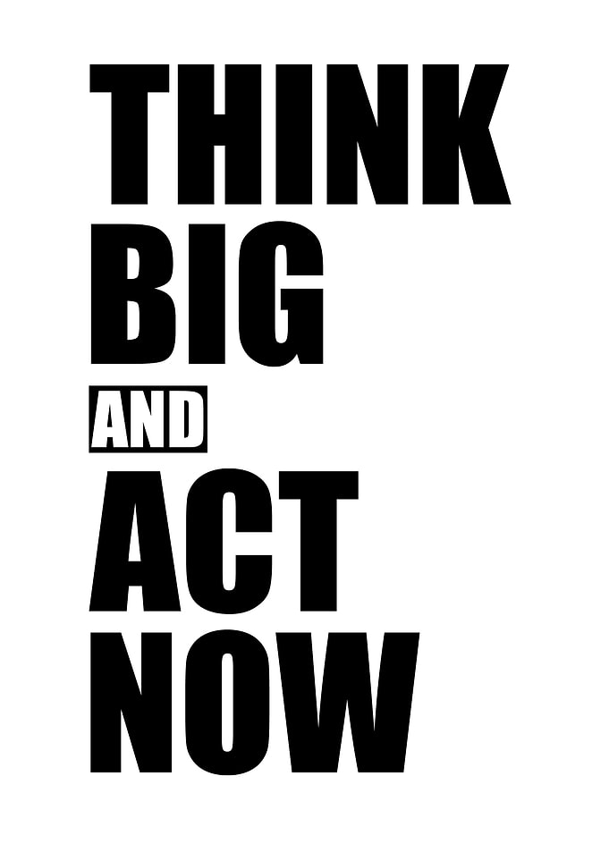 think big and act now