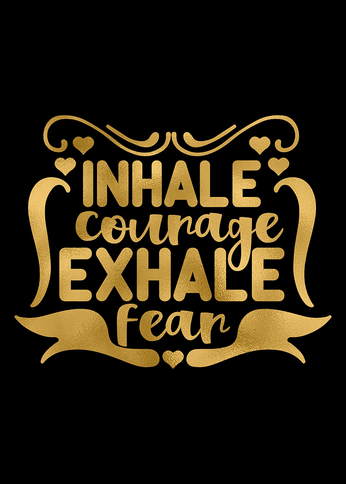 Inhale Courage Exhale Fear