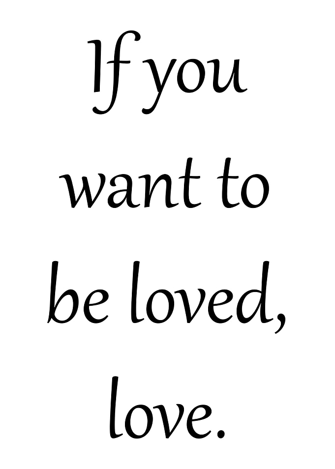 If you want to be loved