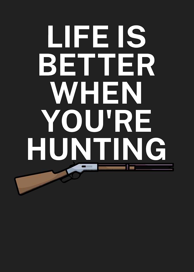 Life is better hunting