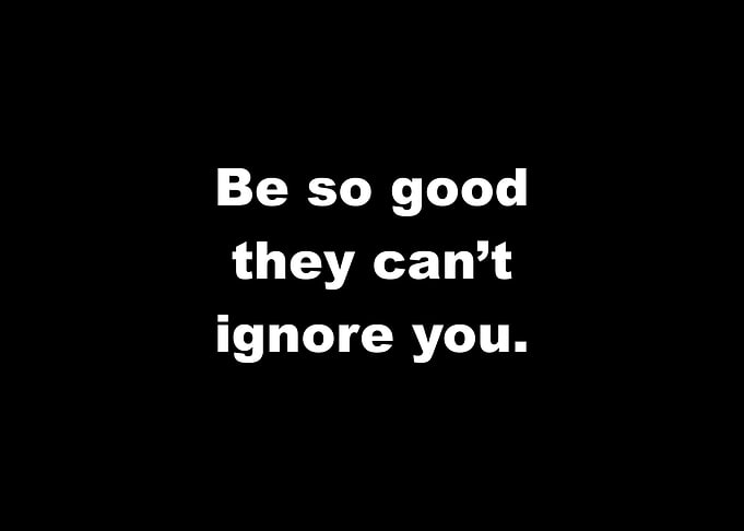 So Good They Cant Ignore