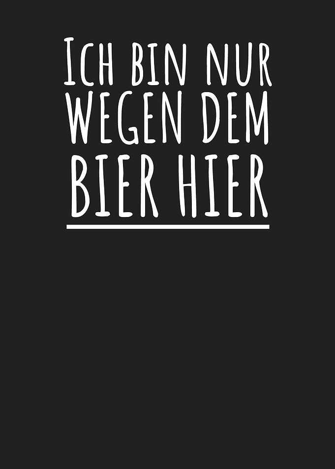 Bin nur wegen Bier hier