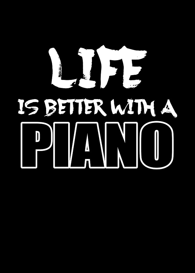 Life Is Better With Piano