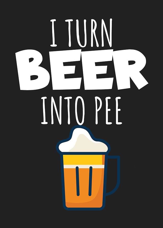 I turn beer into pee