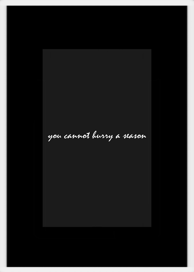 you cannot hurry a season