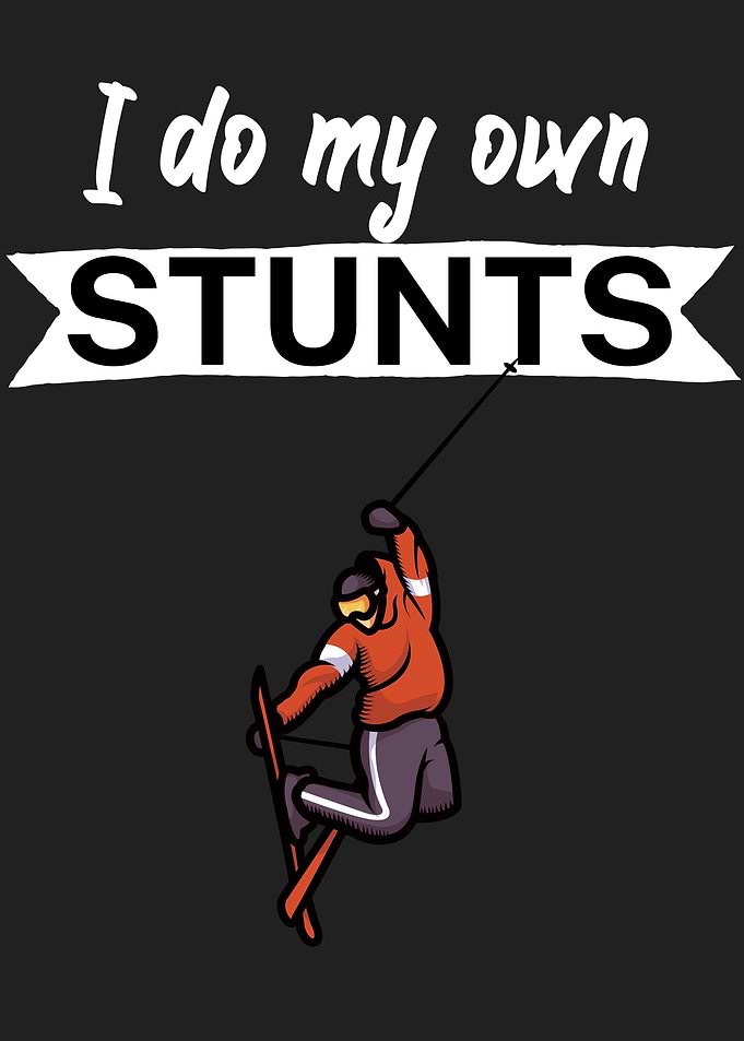 I do my own stunts