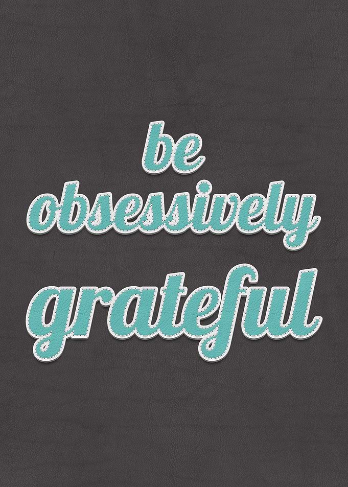 Be Obsessively Grateful